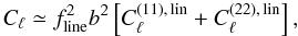 \begin{equation} C_{\ell}\simeq f^2_{\rm line}b^2\left[C_{\ell}^{(11),\,{\rm lin}} + C_{\ell}^{(22),\,{\rm lin}}\right], \end{equation}