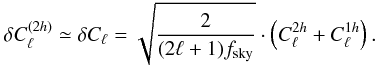 \begin{equation} \label{eq19} \delta C_{\ell}^{(2h)}\simeq \delta C_{\ell} = \sqrt{\frac{2}{(2\ell+1)f_{\rm sky}}}\cdot \left(C_{\ell}^{2h}+C_{\ell}^{1h}\right). \end{equation}
