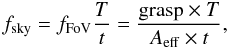 \begin{equation} \label{newsec_eq2} f_{\rm sky}=f_{\rm FoV}\frac{T}{t}=\frac{{\rm grasp}\times T}{A_{\rm eff}\times t}, \end{equation}