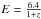 \hbox{$E=\frac{6.4}{1+z}$}