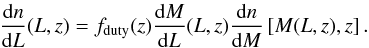\begin{equation} \label{eq3} \frac{{\rm d}n}{{\rm d}L}(L,z)=f_{\rm duty}(z)\frac{{\rm d}M}{{\rm d}L}(L,z)\frac{{\rm d}n}{{\rm d}M}\left[M(L,z),z\right]. \end{equation}