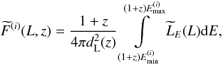 \begin{equation} \widetilde{F}^{(i)}(L,z)=\frac{1+z}{4\pi d_{\rm L}^2(z)}\int\limits^{(1+z)E^{(i)}_{\max}}_{(1+z)E^{(i)}_{\min}}\widetilde{L}_E(L){\rm d}E, \end{equation}