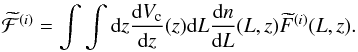 \begin{equation} \label{eq7} {\cal \widetilde{F}}^{(i)}=\int\int{\rm d}z\frac{{\rm d}V_{\rm c}}{{\rm d}z}(z){\rm d}L\frac{{\rm d}n}{{\rm d}L}(L,z)\widetilde{F}^{(i)}(L,z). \end{equation}