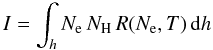 \begin{equation} I = \int_h N_{\rm e}\, N_{\rm H}\, R(N_{\rm e},T)\, {\rm d}h \end{equation}