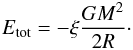 \begin{equation} E_{\mathrm{tot}}= - \xi \frac{GM^2}{2R}\cdot \label{equ:etot} \end{equation}