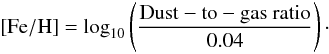 \begin{equation} {\rm [Fe/H]} = {\rm log}_{10}\left(\frac{{\rm Dust-to-gas \ ratio}}{0.04}\right)\cdot \label{equ:metall} \end{equation}