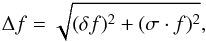 \begin{equation} \Delta f = \sqrt{(\delta f)^2+(\sigma\cdot f)^2}, \end{equation}