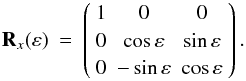\begin{eqnarray} \label{rotation-x} {\bf R}_x(\varepsilon)&=& \left(\begin{array}{ccc}1&0&0\\ 0&\cos\varepsilon&\sin\varepsilon\\ 0&-\sin\varepsilon&\cos\varepsilon\cr\end{array}\right). \end{eqnarray}