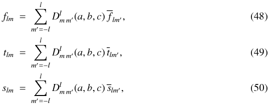 \begin{eqnarray} \label{transformation-flm} \label{direct1} f_{lm}&=&\sum_{m^\prime=- l}^l D^l_{m\,m^\prime}(a,b,c)\,\overline{f}_{lm^\prime}, \\ \label{transformation-tlm} \label{direct2} t_{lm}&=&\sum_{m^\prime=- l}^l D^l_{m\,m^\prime}(a,b,c)\,\overline{t}_{lm^\prime}, \\ \label{transformation-slm} \label{direct3} s_{lm}&=&\sum_{m^\prime=- l}^l D^l_{m\,m^\prime}(a,b,c)\,\overline{s}_{lm^\prime}, \end{eqnarray}