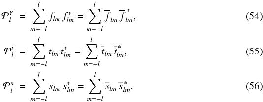\begin{eqnarray} \label{P_l^Y} {\cal P}^Y_{l}&=&\sum_{m=- l}^l f_{lm}\,f^\ast_{lm} =\sum_{m=- l}^l \overline{f}_{lm}\,\overline{f}^{\,\ast}_{lm}, \\ \label{P_l^t} {\cal P}^t_{l}&=&\sum_{m=- l}^l t_{lm}\,t^\ast_{lm} =\sum_{m=- l}^l \overline{t}_{lm}\,\overline{t}^{\,\ast}_{lm}, \\ \label{P_l^s} {\cal P}^s_{l}&=&\sum_{m=- l}^l s_{lm}\,s^\ast_{lm} =\sum_{m=- l}^l \overline{s}_{lm}\,\overline{s}^{\,\ast}_{lm}. \end{eqnarray}