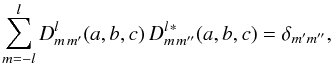 \begin{equation} \label{unitary} \sum_{m=-l}^l D^l_{m\,m^\prime}(a,b,c)\,D^{l\,\ast}_{m\,m^{\prime\prime}}(a,b,c) =\delta_{m^\prime m^{\prime\prime}}, \end{equation}