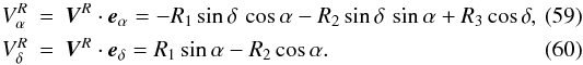 \begin{eqnarray} \label{rotfield} V_\alpha^R &=& \vec{V}^R\cdot\vec{e}_\alpha= -R_1 \sin\delta\, \cos\alpha -R_2\sin\delta\,\sin\alpha +R_3\cos\delta, \\ V_\delta^R &=&\vec{V}^R\cdot\vec{e}_\delta= R_1 \sin\alpha -R_2\cos\alpha. \end{eqnarray}
