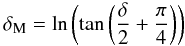 \begin{equation} \label{mercator} \delta_\mathrm{M} = \ln\left(\tan\left(\frac{\delta}{2} + \frac{\pi}{4}\right)\right) \end{equation}