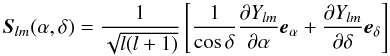 \begin{equation} \label{Slm} \vec{S}_{lm}(\alpha,\delta) = \frac{1}{\sqrt{l(l+1)}} \left[\frac{1}{\cos\delta}\frac{\partial Y_{lm}}{\partial\alpha}\vec{e}_\alpha +\frac{\partial Y_{lm}}{\partial\delta}\vec{e}_\delta \right] \end{equation}