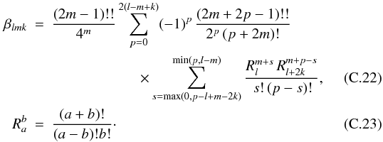 \appendix \setcounter{section}{3} \begin{eqnarray} \label{beta-lmk-1} \beta_{lmk}&=&{(2m-1)!!\over4^m} \sum_{p=0}^{2(l-m+k)} (-1)^p\,{(2m+2p-1)!!\over 2^p\,(p+2m)!} \nonumber\\ && \qquad\qquad\qquad \times \sum_{s=\max(0,p-l+m-2k)}^{\min(p,l-m)} {R_l^{m+s}\,R_{l+2k}^{m+p-s}\over\,s!\,(p-s)!}, \\ R_a^b&=&{(a+b)!\over(a-b)!b!}\cdot \end{eqnarray}