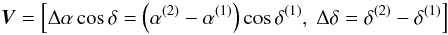 \begin{equation} \label{vfintro} \vec{V} = \left[\Delta\alpha\cos\delta = \left(\alpha^{(2)} -\alpha^{(1)}\right)\cos\delta^{(1)} ,\ \Delta\delta =\delta^{(2)} -\delta^{(1)}\right] \end{equation}