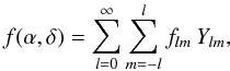 \begin{equation} \label{f-Ylm} f(\alpha,\delta)=\sum_{l=0}^\infty\sum_{m=-l}^l f_{lm}\,Y_{lm}, \end{equation}
