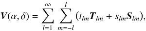 \begin{equation} \label{Vexpand} \vec{V}(\alpha,\delta) = \sum_{l=1}^\infty\,\sum_{m=-l}^{l}\, \bigl(t_{lm} \vec{T}_{lm} + s_{lm} \vec{S}_{lm}\bigr), \end{equation}