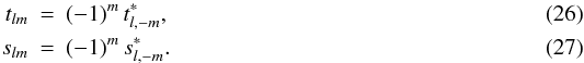 \begin{eqnarray} \label{reim1} t_{lm} &=& (-1)^m\,t^{\ast}_{l,-m}, \\ \label{reim1-s} s_{lm} &=& (-1)^m\,s^{\ast}_{l,-m}. \end{eqnarray}