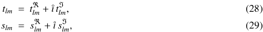 \begin{eqnarray} \label{reim2} t_{lm} &=& t^{\Re}_{lm} + \mi\, t^{\Im}_{lm}, \\ s_{lm} &=& s^{\Re}_{lm} + \mi\, s^{\Im}_{lm}, \end{eqnarray}