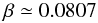 $$ \beta \simeq 0.0807 $$