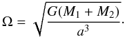 \begin{equation} \Omega=\sqrt{\frac{G(M_1+M_2)}{a^3}}\cdot \end{equation}
