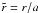 \hbox{$\tilde r=r/a$}