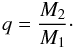 \begin{equation} q=\frac{M_2}{M_1}\cdot \end{equation}