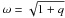 \hbox{$\omega=\sqrt{1+q}$}