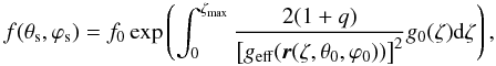 \begin{equation} \label{eq_f} f(\theta_{\rm s},\varphi_{\rm s})=f_0\exp\left(\int_0^{\zeta_\mathrm{max}} \frac{2(1+q)}{\left[g_\mathrm{eff}(\vec r(\zeta,\theta_0,\varphi_0))\right]^2}g_0(\zeta)\mathrm{d}\zeta\right), \end{equation}
