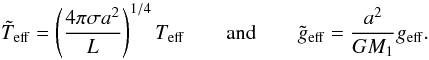 \begin{equation} \tilde T_\mathrm{eff}=\left(\frac{4\pi\sigma a^2}{L}\right)^{1/4} T_\mathrm{eff} \qquad\mbox{and}\qquad \tilde g_\mathrm{eff}=\frac{a^2}{GM_1} g_\mathrm{eff}. \label{scaled} \end{equation}