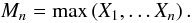 \begin{equation} M_n = \max\left(X_1,\dotsc X_n\right). \label{eq:blockmax} \end{equation}