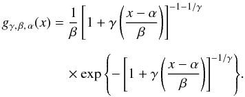 \begin{eqnarray} \label{eq:GEV_pdf} g_{\gamma,\,\beta,\,\alpha}(x) && = \frac{1}{\beta}\left[1+\gamma \left(\frac{x-\alpha}{\beta}\right)\right]^{-1-1/\gamma} \nonumber\\[2mm] & \quad \times\exp{\left\lbrace -\left[1+\gamma \left(\frac{x-\alpha}{\beta}\right)\right]^{-1/\gamma}\right\rbrace}. \end{eqnarray}