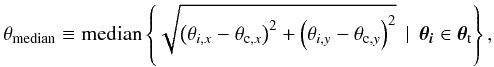 \begin{equation} \theta_{\rm median}\equiv\text{median}\left\lbrace\sqrt{\left(\theta_{i,x}- \theta_{{\rm c},x}\right)^2 + \left(\theta_{i,y}-\theta_{{\rm c},y}\right)^2} \,\mid\,\vec{\theta_i}\in \vec{\theta}_{\rm t}\right\rbrace, \end{equation}