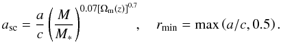 \begin{equation} \label{eq:a_sc} a_{\mathrm{sc}} = \frac{a}{c} \left( \frac{M}{M_*}\right)^{0.07\left[\Omega_{{\rm m}}(z)\right]^{0.7}}\!\!, \quad r_{\mathrm{min}} = \operatorname{max}\left(a/c,0.5\right) . \end{equation}