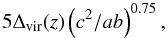 \begin{equation} 5\Delta_{\rm vir}(z)\left(c^2/ab\right)^{0.75}, \end{equation}