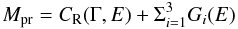 $$ M_{\rm pr} = C_{\rm R}(\Gamma,E) + \Sigma_{i=1}^3 G_i(E) $$