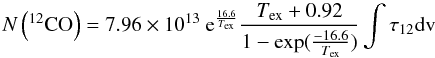 \begin{equation} {N\left(^{12}{\rm CO}\right)} = 7.96 \times 10^{13}~{\rm e}^{\frac{16.6}{T_{\rm ex}}}\frac{T_{\rm ex} + 0.92}{1 - \exp(\frac{-16.6}{T_{\rm ex}})} \int{\tau_{12}{\rm dv}} \label{eq4} \end{equation}