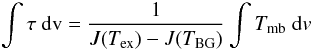 \begin{equation} \int{\tau ~{\rm dv}} = \frac{1}{J(T_{\rm ex}) - J(T_{\rm BG})} \int{{T_{\rm mb}~{\rm d}v}} \label{eq9} \end{equation}