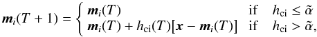\begin{equation} \vec{m}_i(T+1) = \left\{ \begin{array}{ll} \vec{m}_i(T) & \ {\rm if} \quad h_{\rm ci} \leq \tilde{\alpha} \\ \vec{m}_i(T)+h_{\rm ci}(T)\big[\vec{x}-\vec{m}_i(T)\big] & \ {\rm if} \quad h_{\rm ci} > \tilde{\alpha}, \end{array} \right. \end{equation}