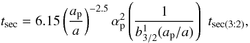 \begin{equation} t_{\rm sec} = 6.15 \left(\frac{a_{\rm p}}{a}\right)^{-2.5} \alpha_{\rm p}^{2} \left(\frac{1}{b_{3/2}^{1}(a_{\rm p}/a)}\right)\,\,t_{\rm sec(3:2)}, \end{equation}