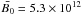 \hbox{$\bar{B_0}=5.3\times 10^{12}$}