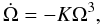 \begin{equation} \dot{\Omega} = - K \Omega^3 \label{equ:omegadot}, \end{equation}