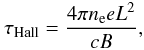 \begin{equation} \tau_{\rm{Hall}}= \frac{4\pi n_{\rm e} e L^2}{cB}, \hspace*{-5mm}\label{equ:tauHall} \end{equation}