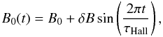 \begin{equation} B_0(t)= B_0 + \delta B\sin \left( \frac{2\pi t}{\tau_{\rm Hall}}\right), \hspace*{-5mm}\label{equ:tauHall2} \end{equation}