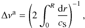 \begin{equation} \Delta \nu^{\rm a} = \left( 2 \int_0^R \frac{{\rm d}r}{c_{\rm S}}\right)^{-1}, \end{equation}