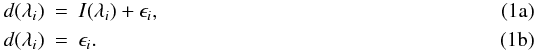 % subequation 517 0 \begin{eqnarray} d(\lambda_i) &=& I(\lambda_i) + \epsilon_i, \\ d(\lambda_i) &=& \epsilon_i. \end{eqnarray}