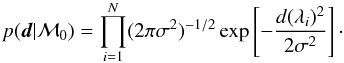 \begin{equation} p({\vec d}|\mathcal{M}_0) = \prod_{i=1}^N (2\pi\sigma^2)^{-1/2} \exp \left[- \frac{d(\lambda_i)^2}{2\sigma^2} \right]\cdot \label{eq:likelihood_nosignal} \end{equation}