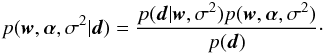 \begin{equation} p({\vec w},\alphabold,\sigma^2|{\vec d}) = \frac{p({\vec d}|{\vec w},\sigma^2) p({\vec w},\alphabold,\sigma^2)} {p({\vec d})}\cdot \label{eq:bayes1} \end{equation}
