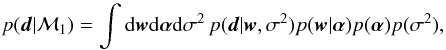 \begin{equation} p({\vec d}|\mathcal{M}_1) = \int \mathrm{d}{\vec w} \mathrm{d}\alphabold \mathrm{d}\sigma^2 \, p({\vec d}|{\vec w},\sigma^2) p({\vec w}|\alphabold) p(\alphabold) p(\sigma^2) , \label{eq:marginal} \end{equation}